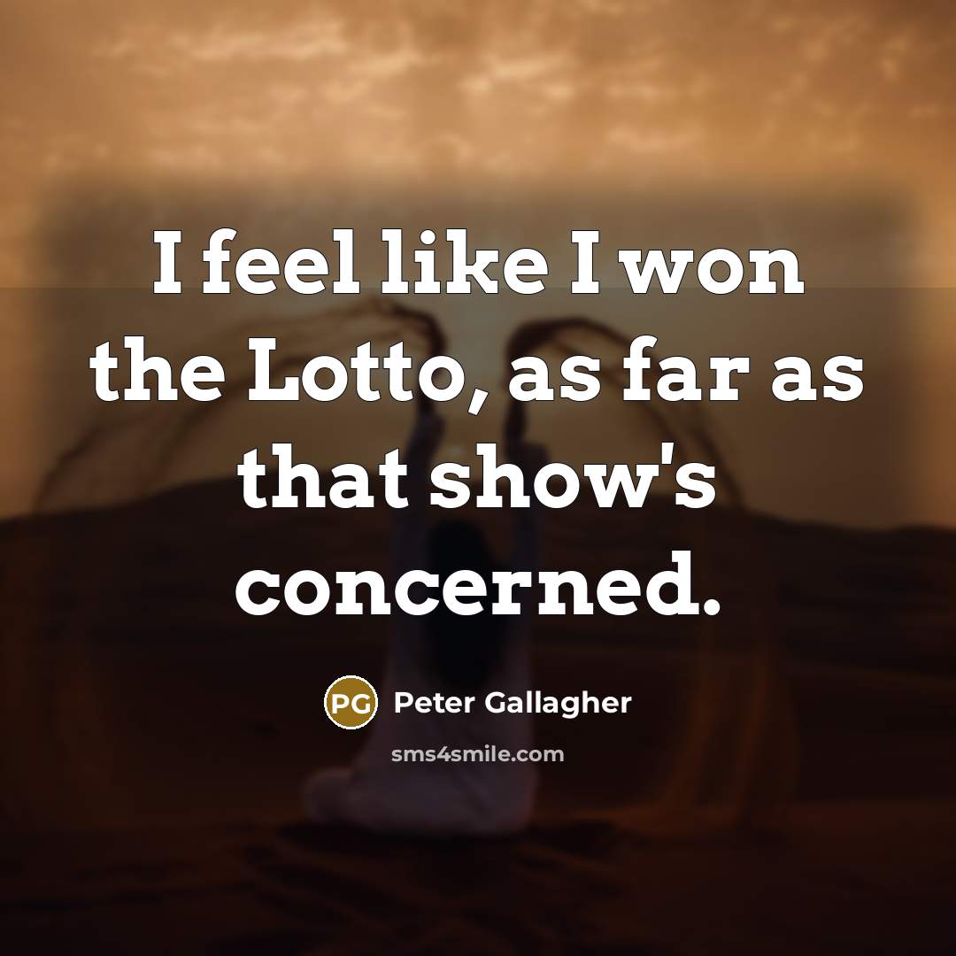 “I feel like I won the Lotto, as far as…” quote by Peter Gallagher