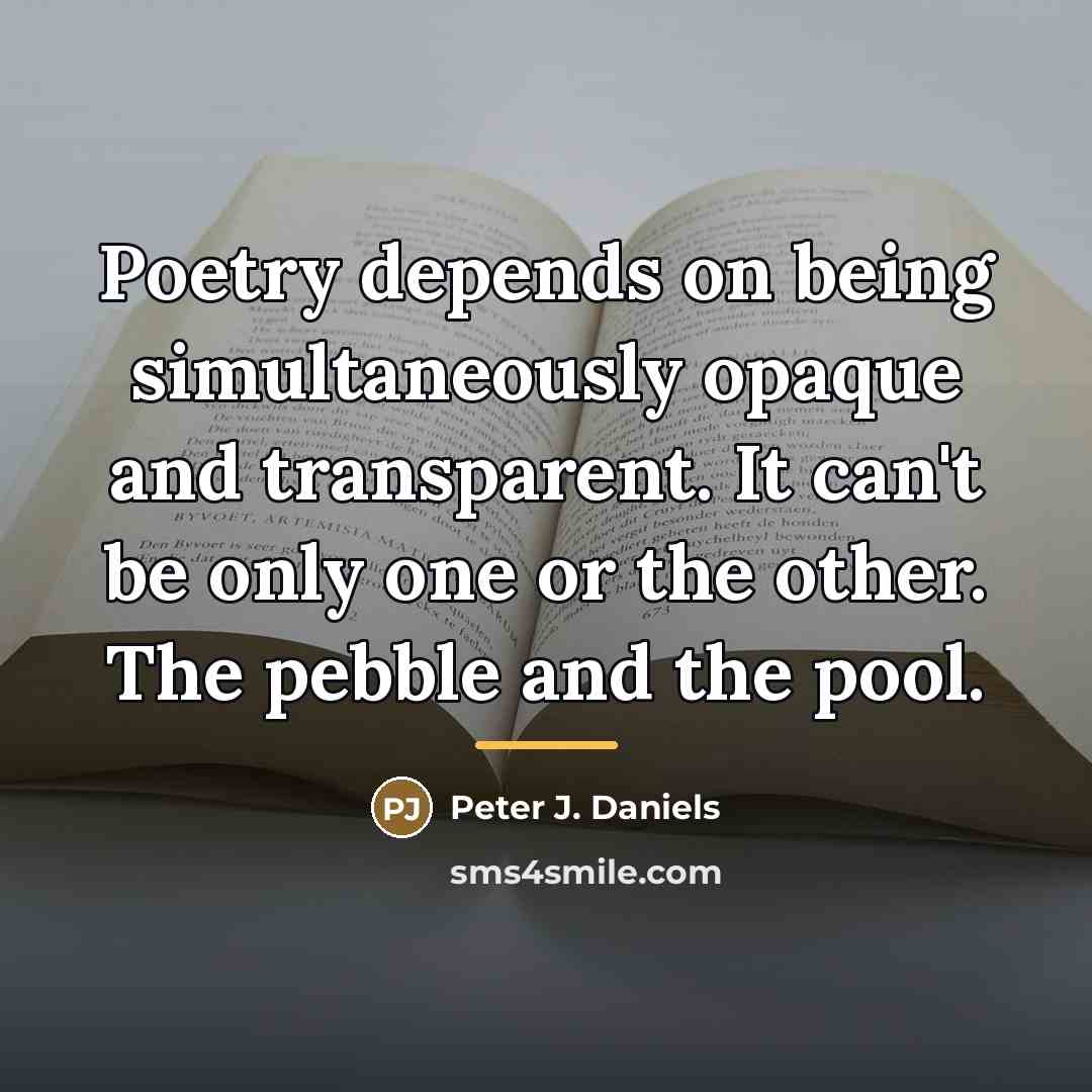 “Poetry depends on being simultaneously opaque and transparent. It can't…” quote by Peter J. Daniels