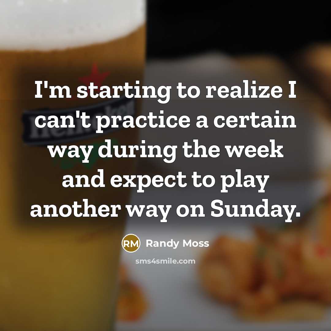 “I'm starting to realize I can't practice a certain way…” quote by Randy Moss
