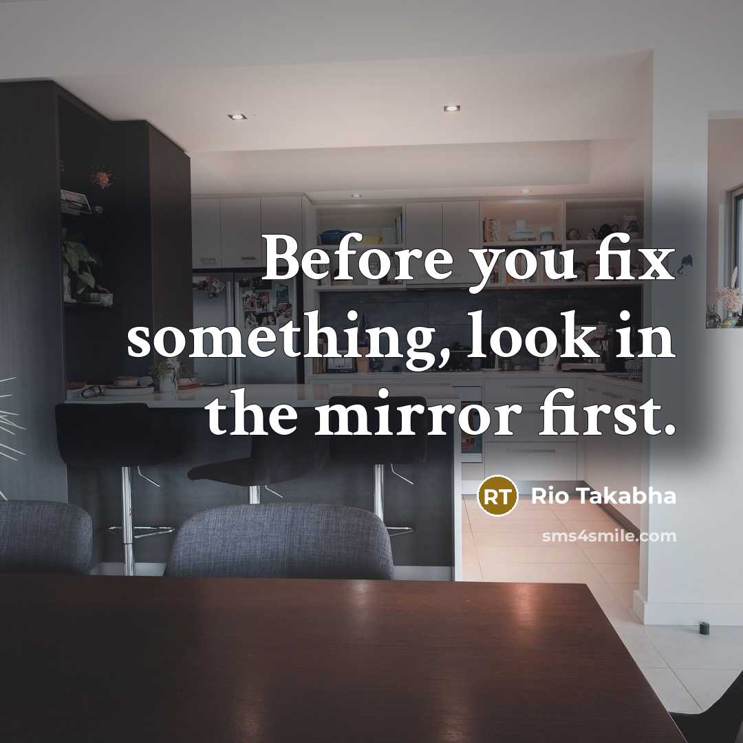 “Before you fix something, look in the mirror first.…” quote by Rio Takabha