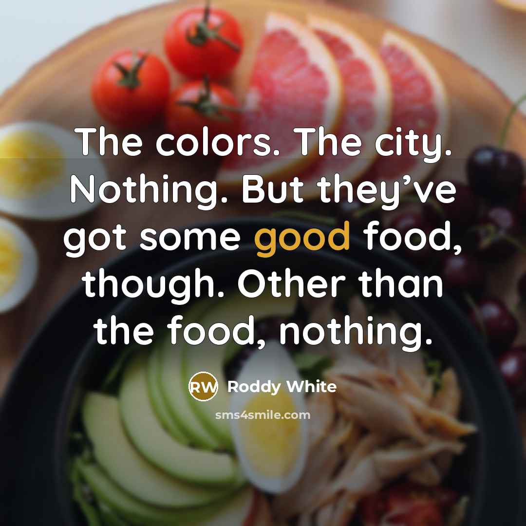 “The colors. The city. Nothing. But they’ve got some good food, though. Other than the food, nothing.” quote by Roddy White