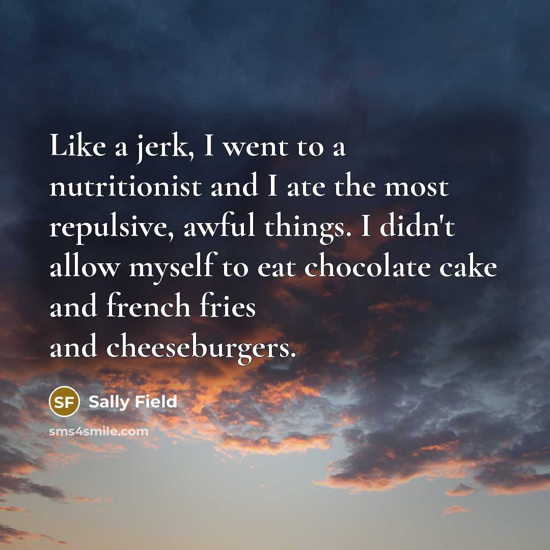 “Like a jerk, I went to a nutritionist and I…” quote by Sally Field