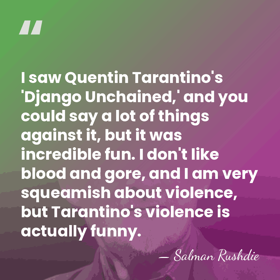 I saw Quentin Tarantino's 'Django Unchained,' and you could say a lot&hellip; - Salman Rushdie