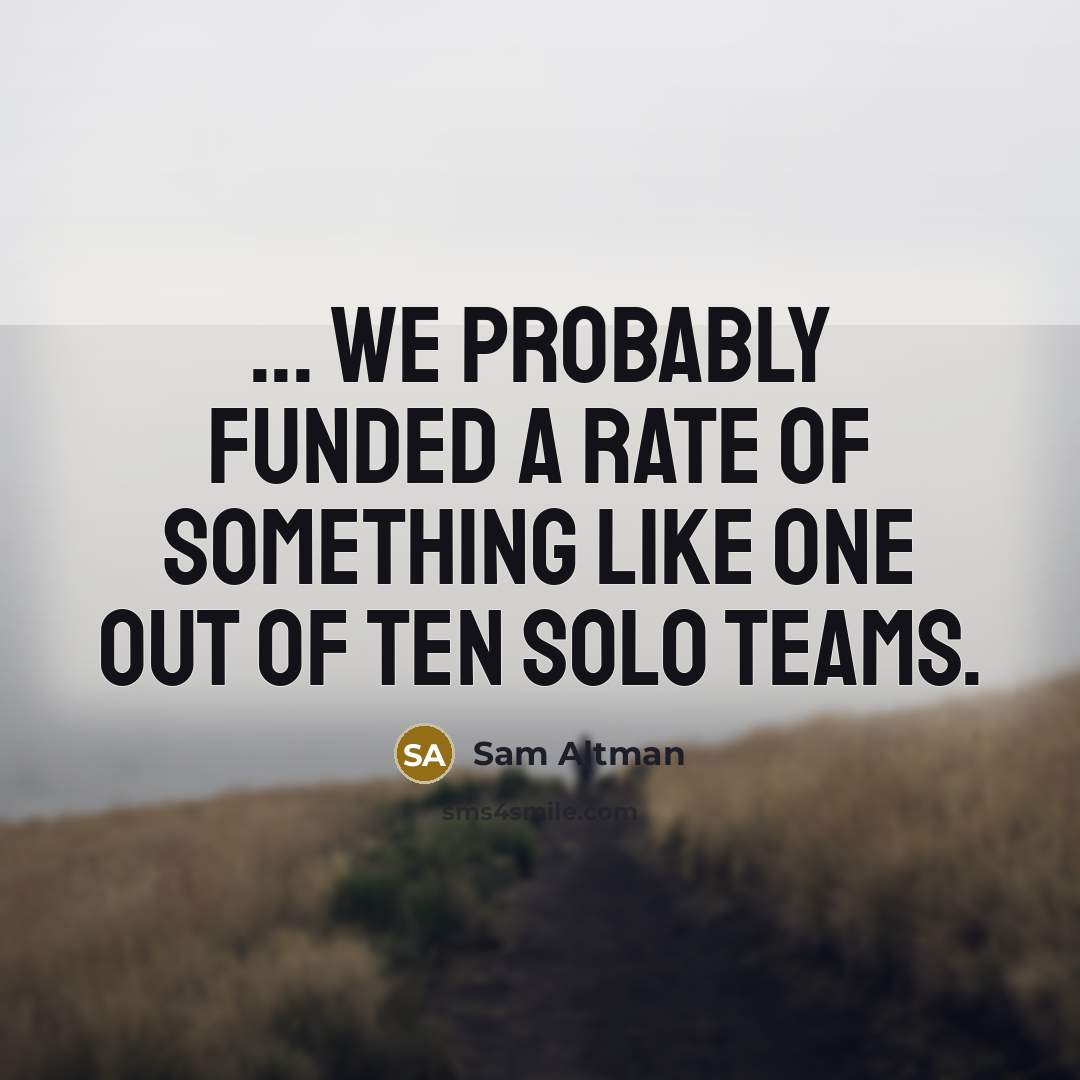“... We probably funded a rate of something like one…” quote by Sam Altman