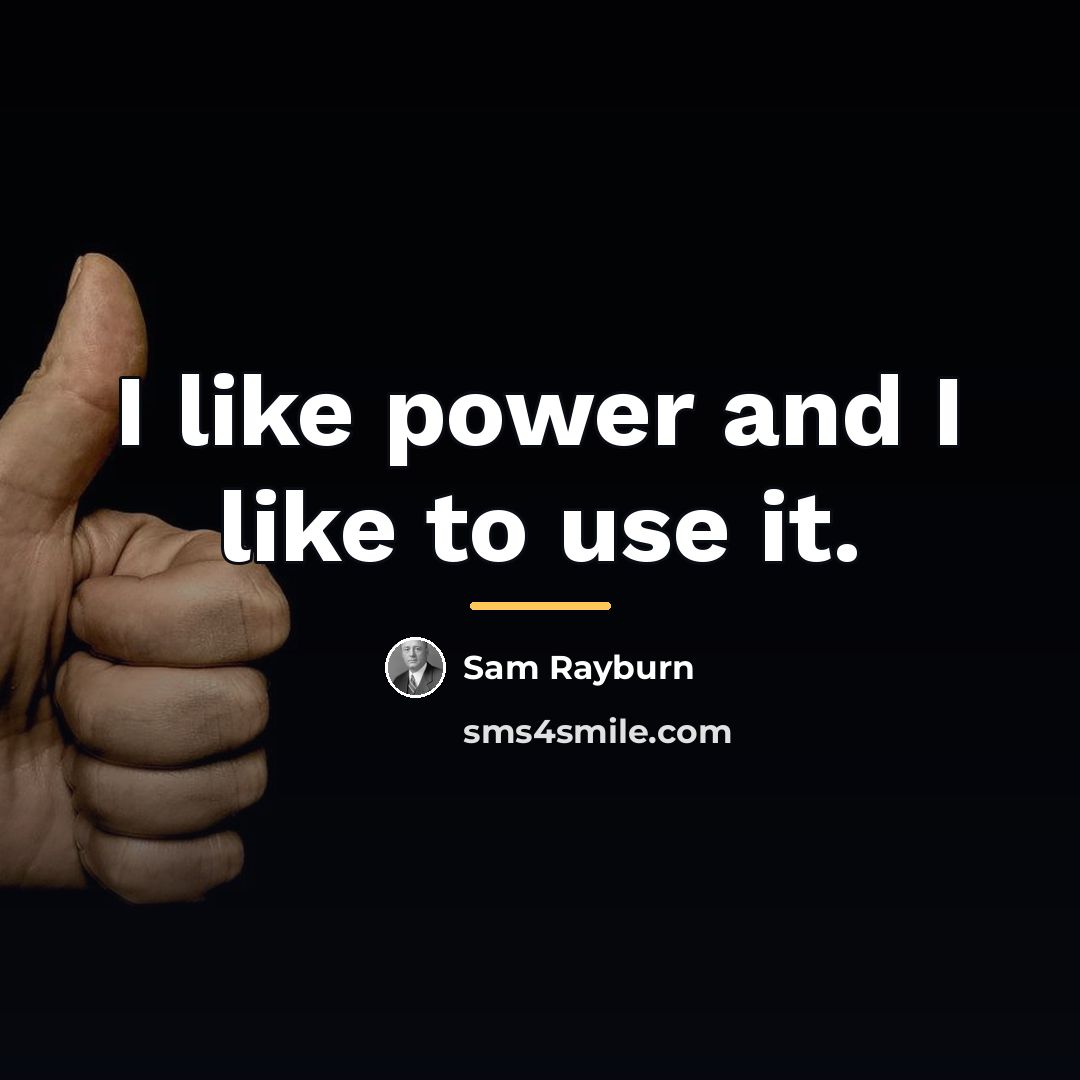 “I like power and I like to use it.…” quote by Sam Rayburn
