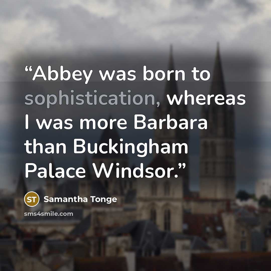 “Abbey was born to sophistication, whereas I was more Barbara than Buckingham Palace Windsor.” quote by Samantha Tonge