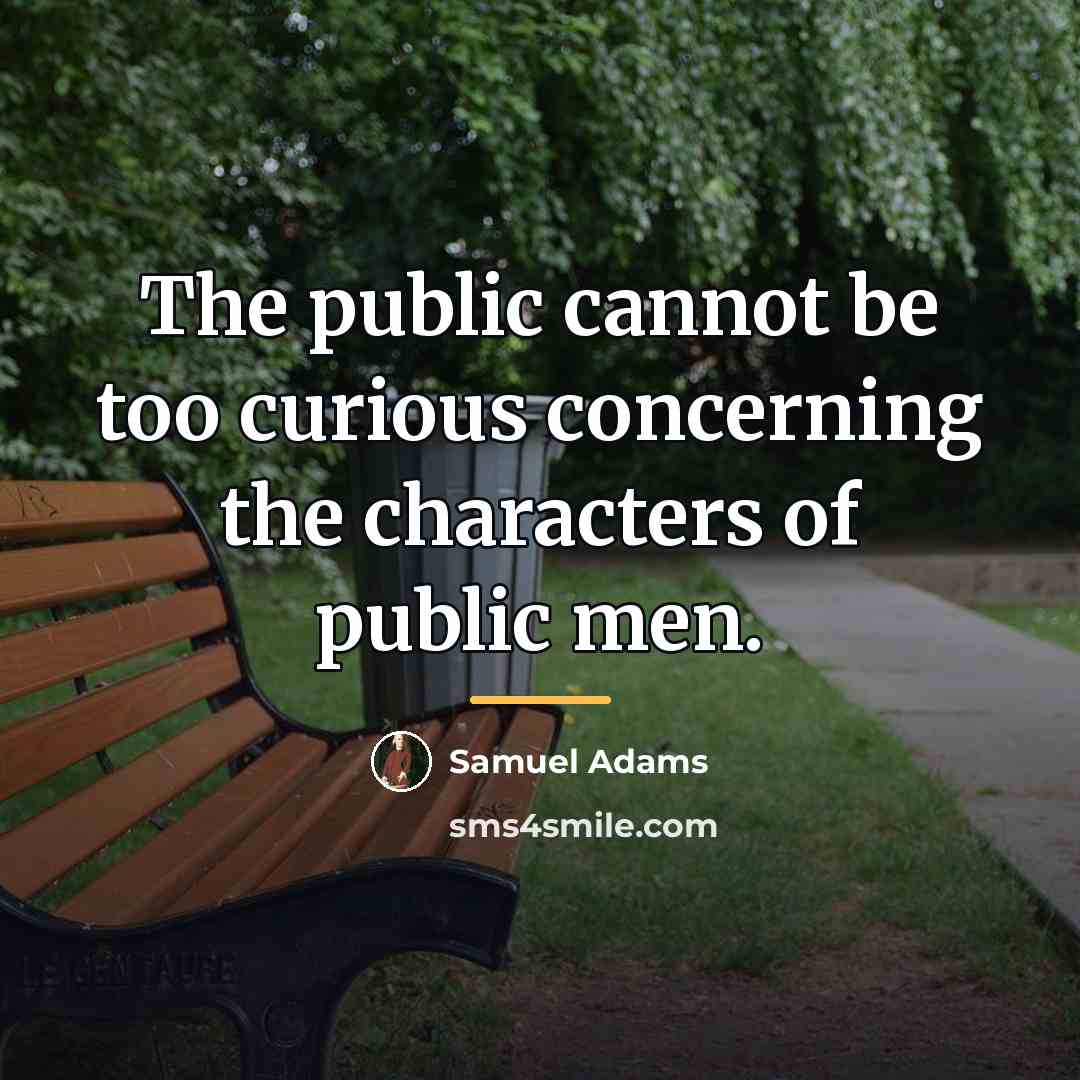 “The public cannot be too curious concerning the characters of…” quote by Samuel Adams