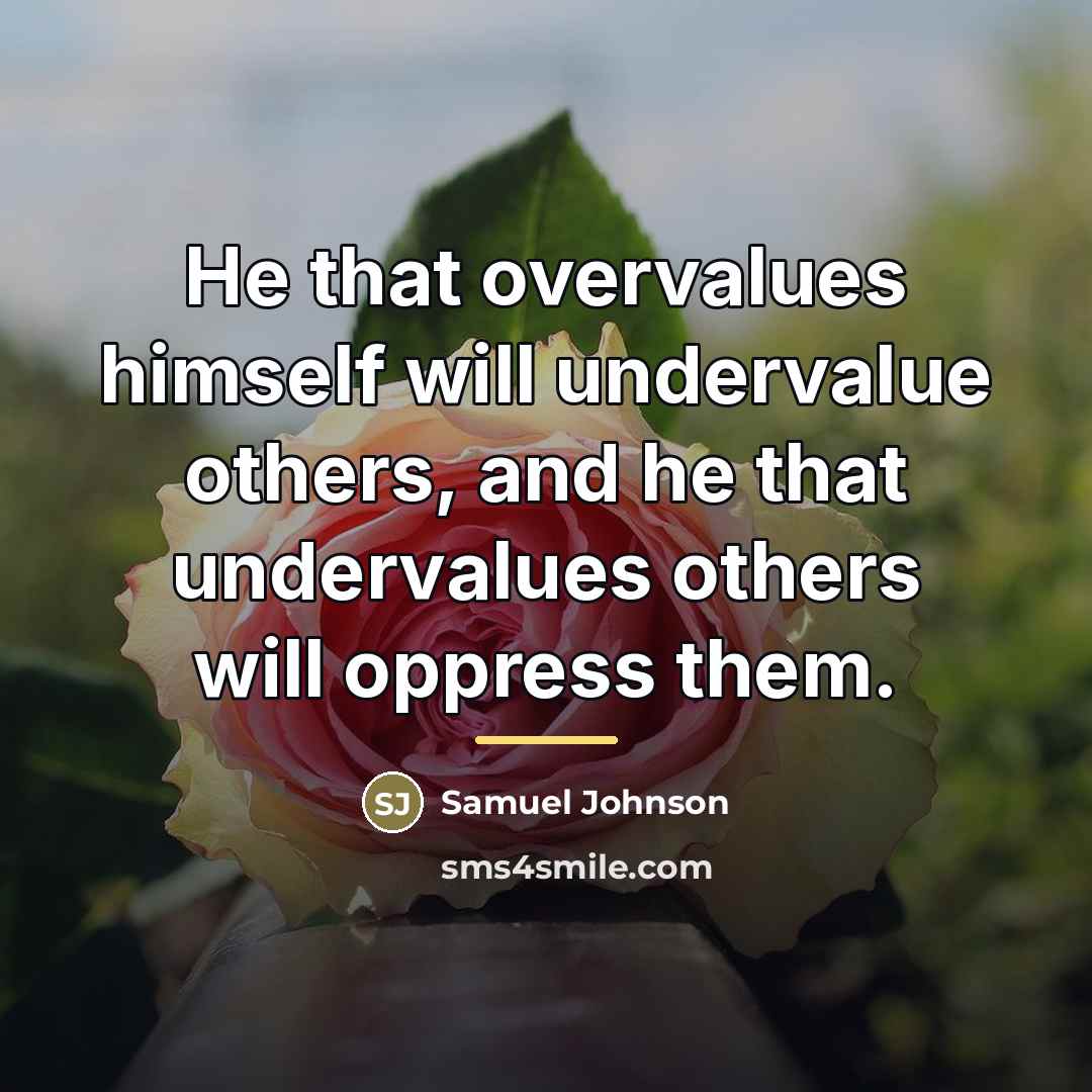 “He that overvalues himself will undervalue others, and he that…” quote by Samuel Johnson