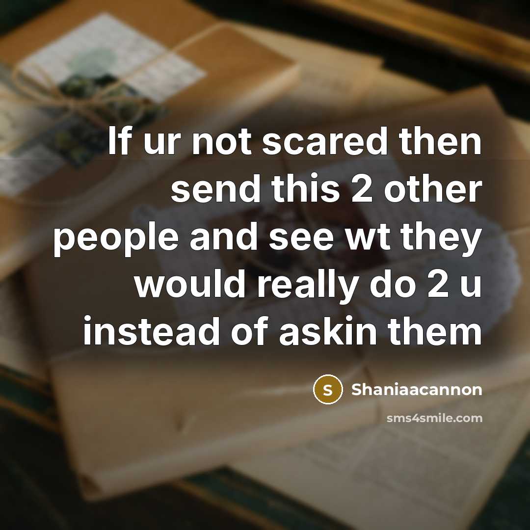 “If ur not scared then send this 2 other people…” quote by Shaniaacannon