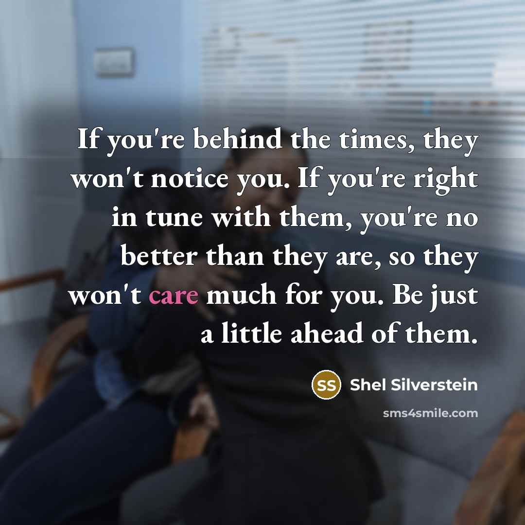 “If you're behind the times, they won't notice you. If…” quote by Shel Silverstein