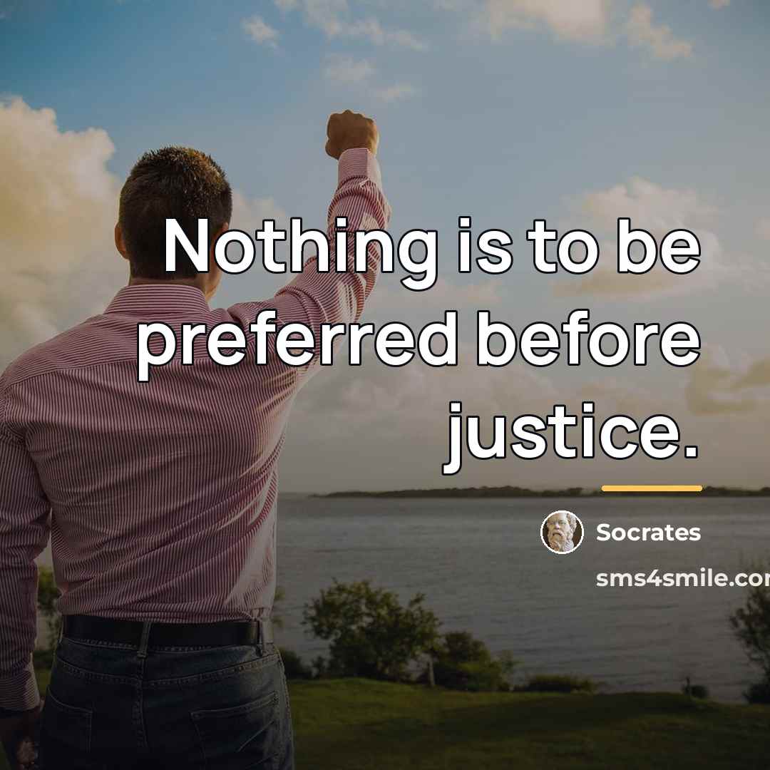 “Nothing is to be preferred before justice.…” quote by Socrates