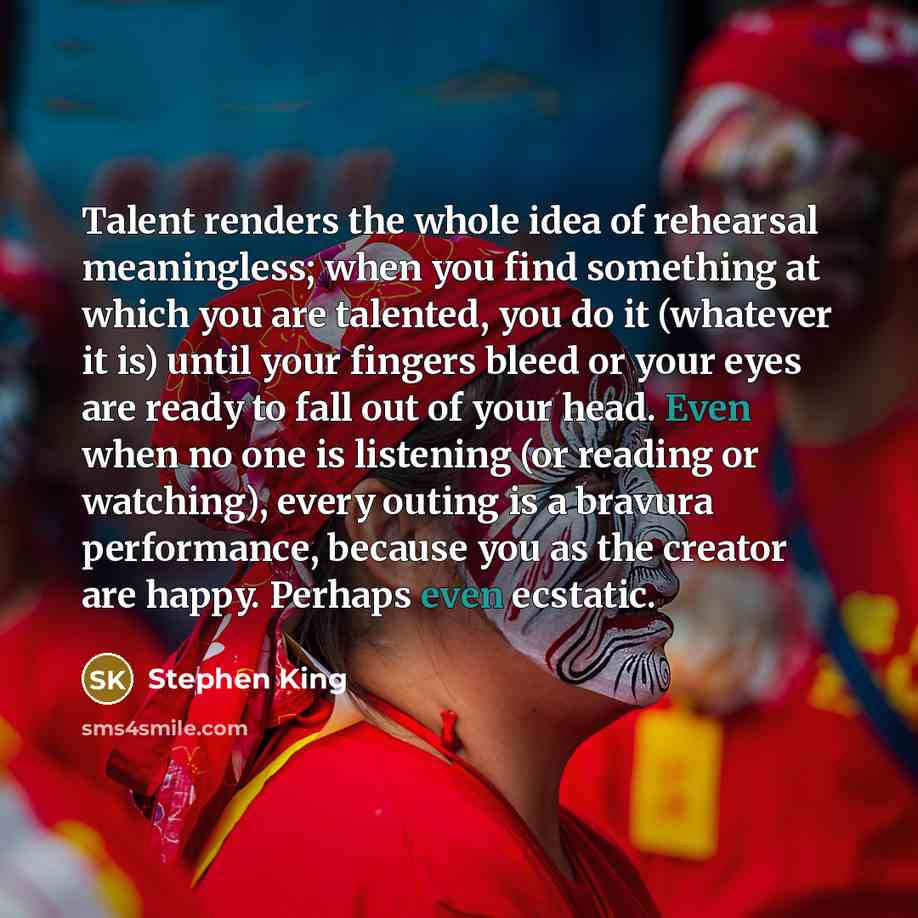 “Talent renders the whole idea of rehearsal meaningless; when you…” quote by Stephen King