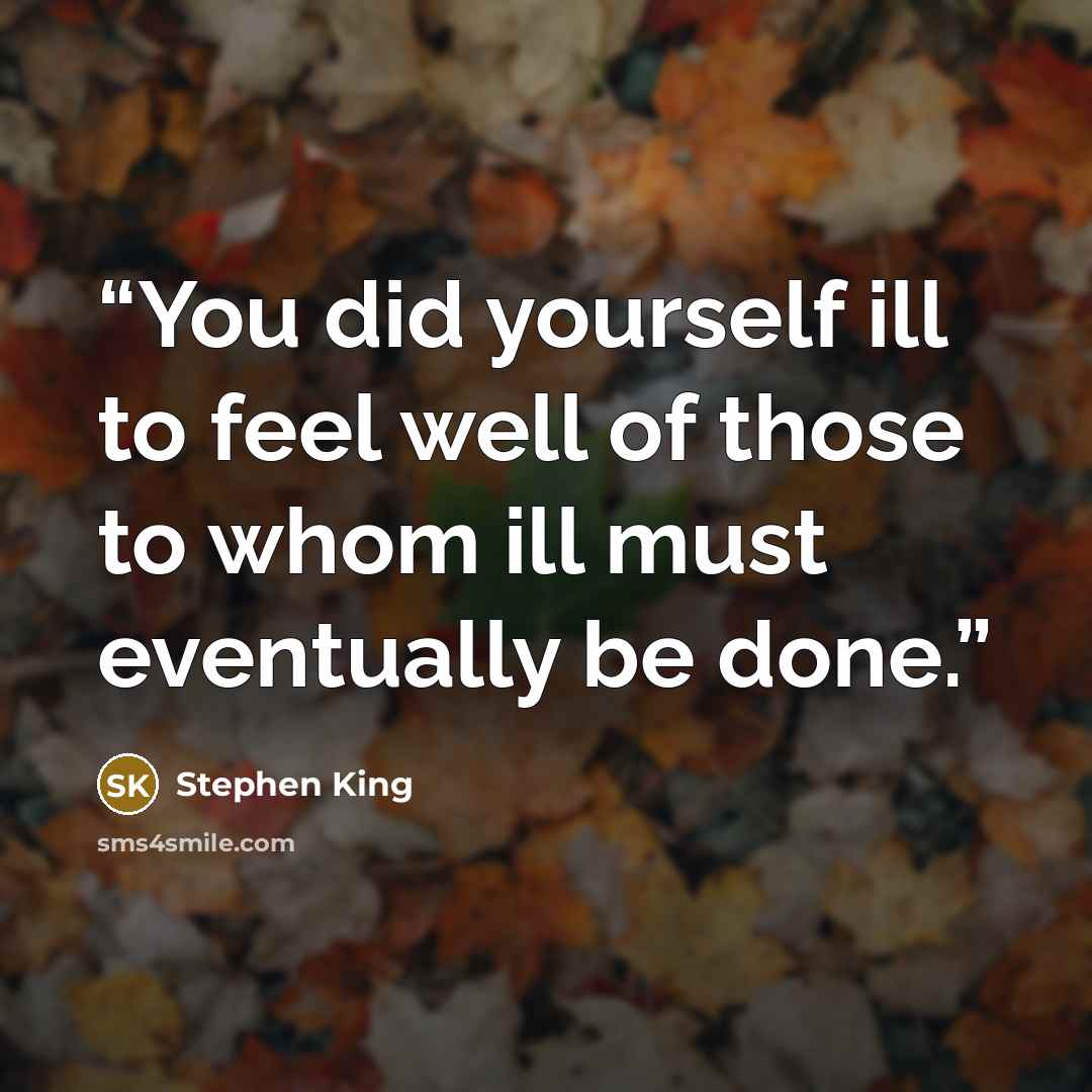 “You did yourself ill to feel well of those to whom ill must eventually be done.” quote by Stephen King