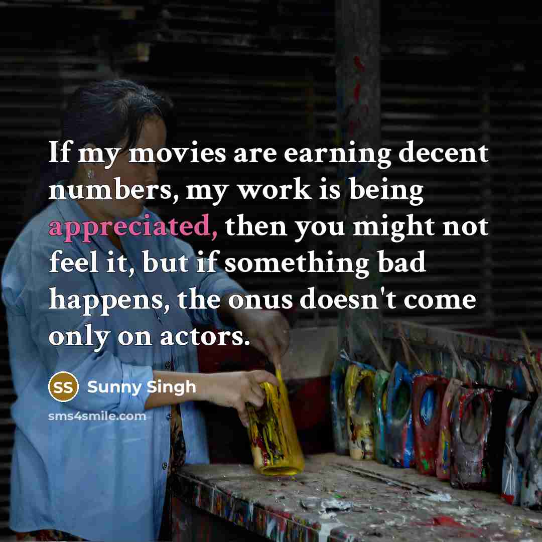 “If my movies are earning decent numbers, my work is…” quote by Sunny Singh