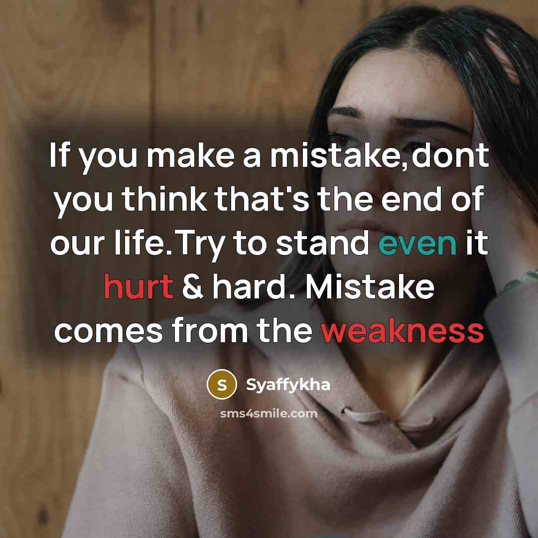“If you make a mistake,dont you think that's the end of our life.Try to stand even it hurt & hard. Mistake comes from the weakness” quote by Syaffykha