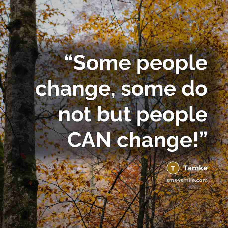 “Some people change, some do not but people CAN change!” quote by Tamke
