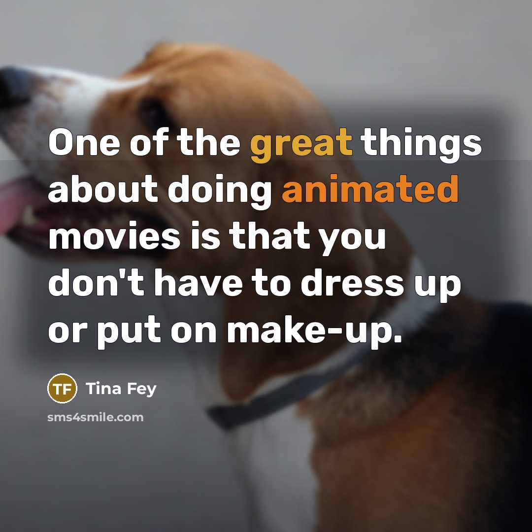 “One of the great things about doing animated movies is…” quote by Tina Fey