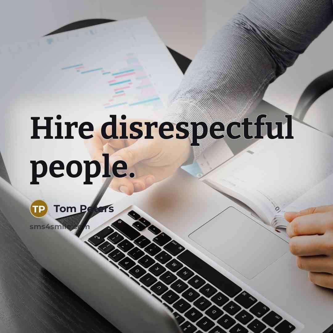 “Hire disrespectful people.…” quote by Tom Peters