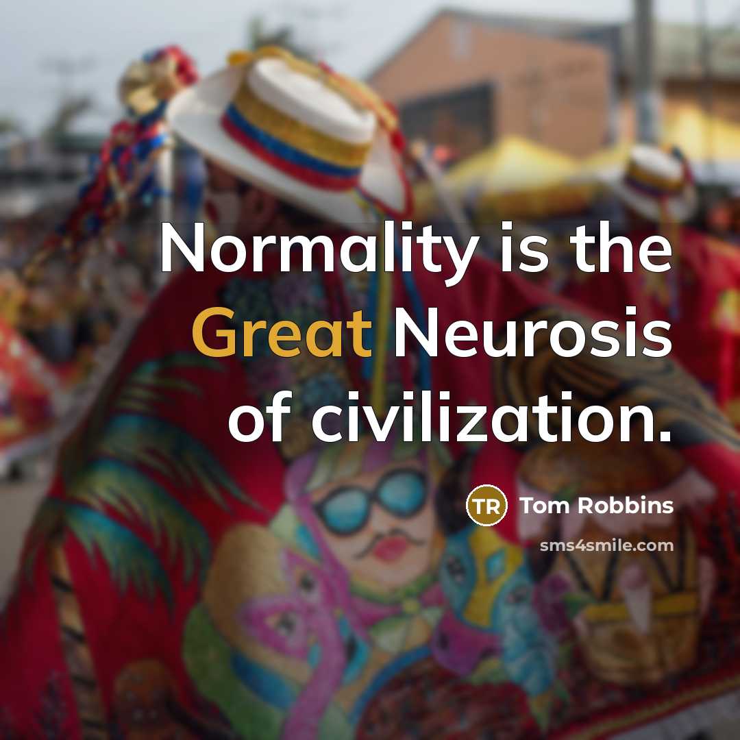 “Normality is the Great Neurosis of civilization.…” quote by Tom Robbins