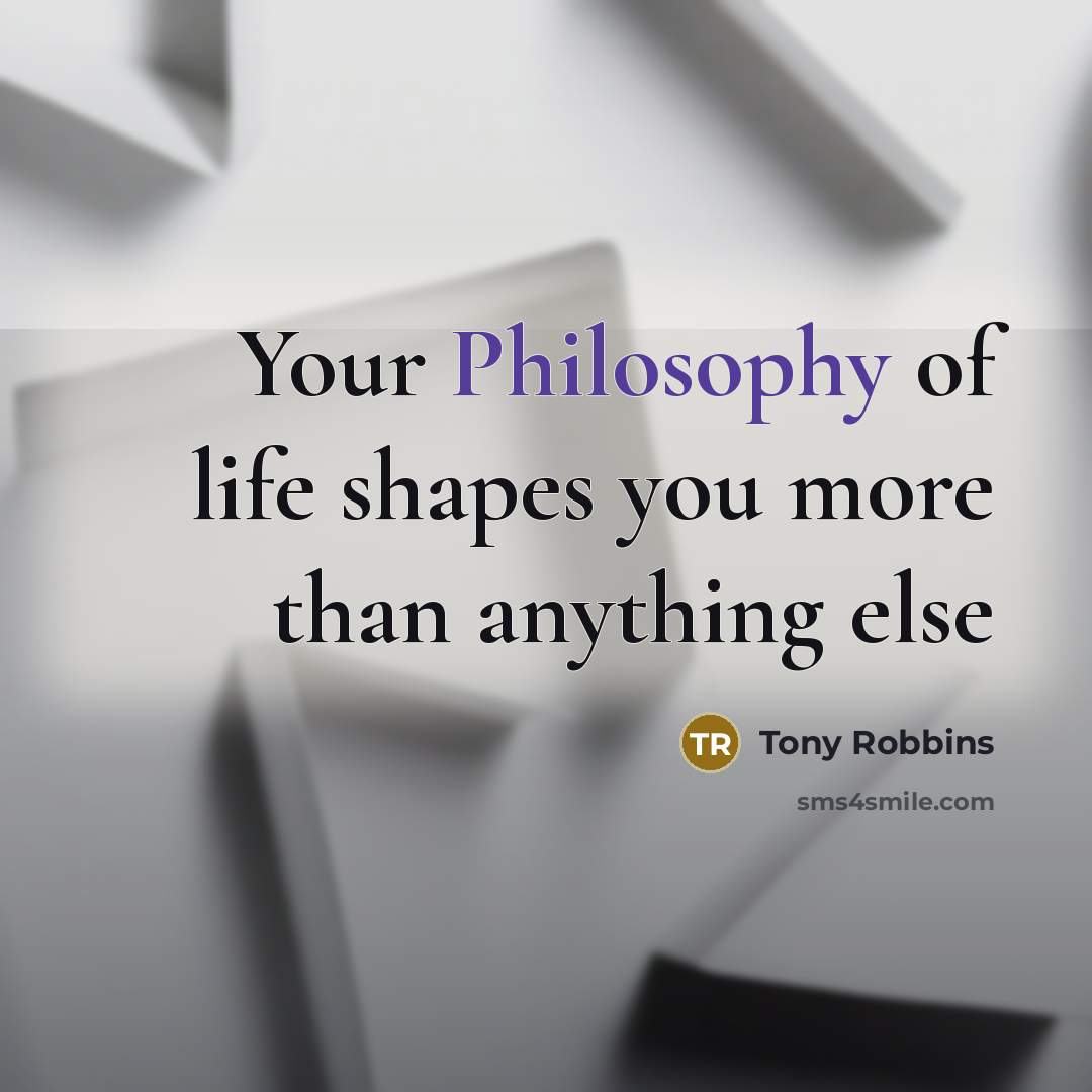 “Your Philosophy of life shapes you more than anything else…” quote by Tony Robbins