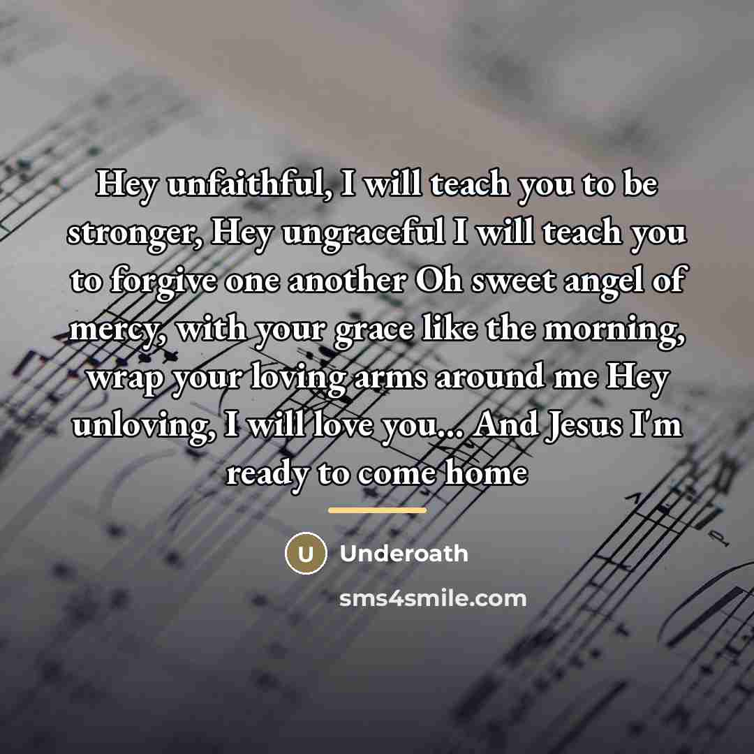 “Hey unfaithful, I will teach you to be stronger, Hey…” quote by Underoath