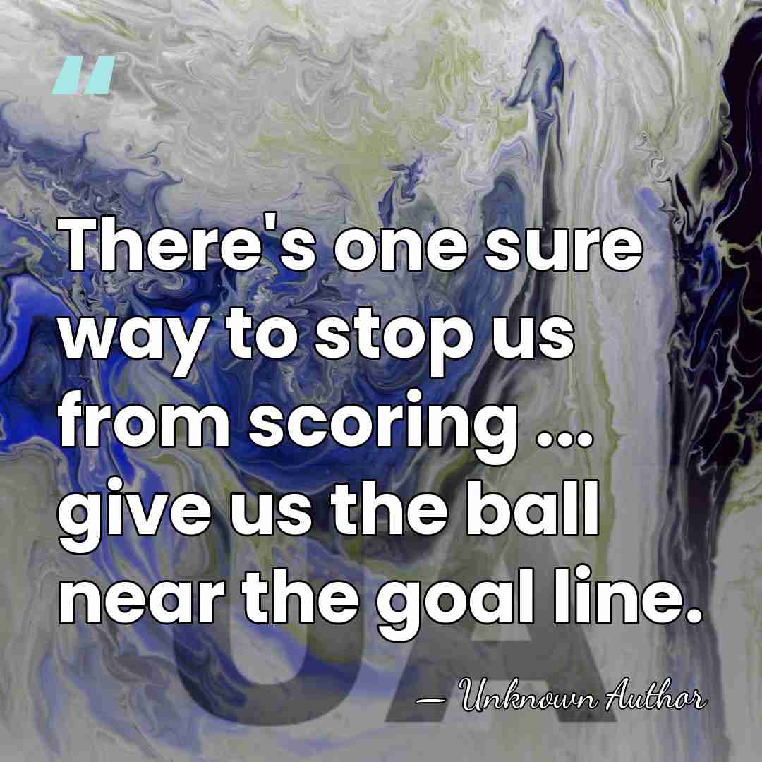 There's one sure way to stop us from scoring ... give us&hellip; - Unknown Author