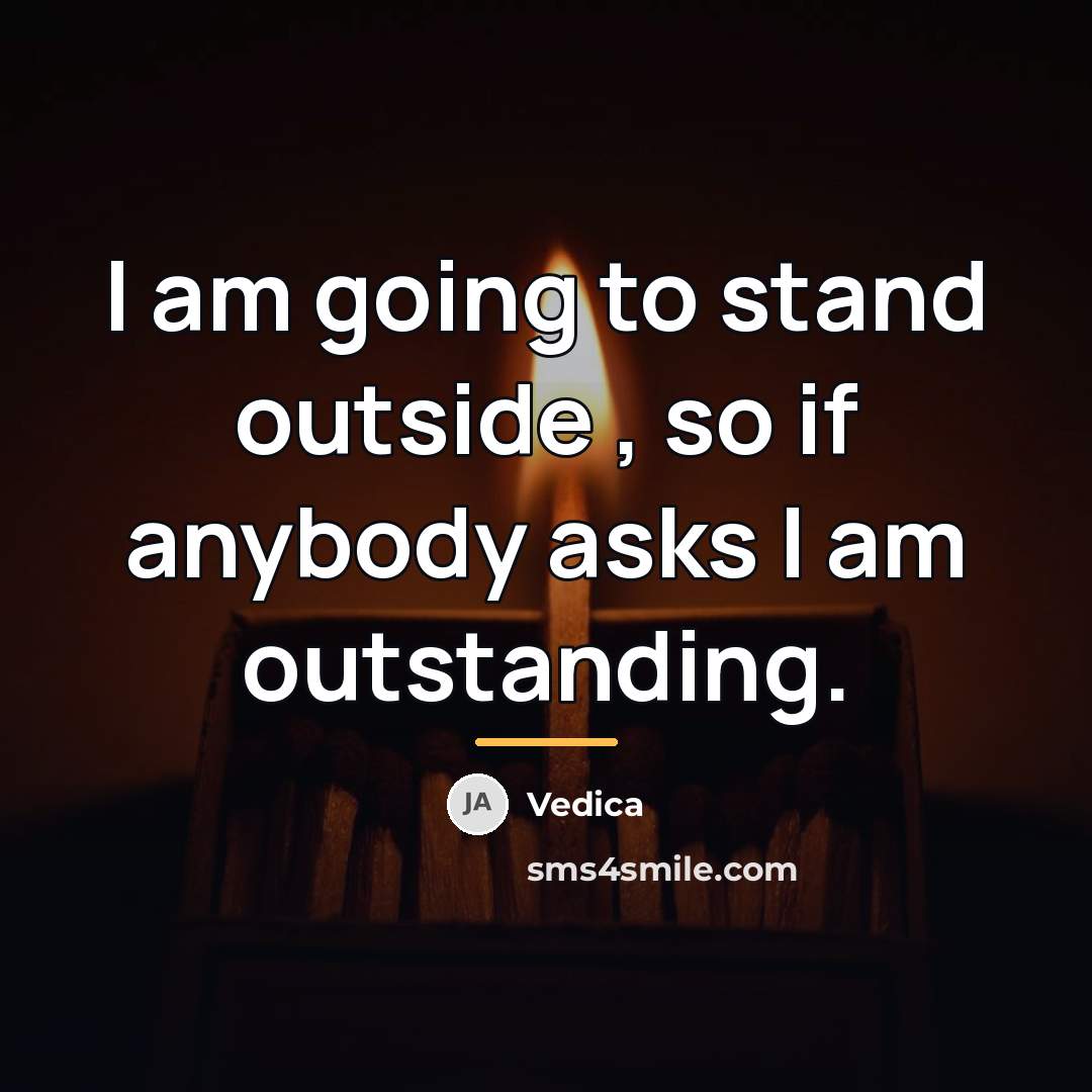 “I am going to stand outside , so if anybody…” quote by Vedica