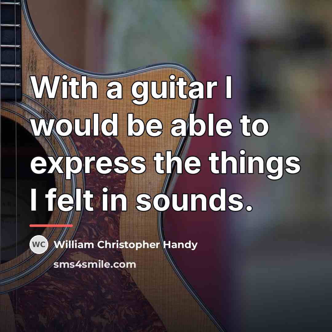 “With a guitar I would be able to express the…” quote by William Christopher Handy