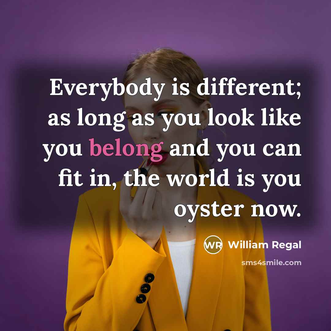 “Everybody is different; as long as you look like you…” quote by William Regal