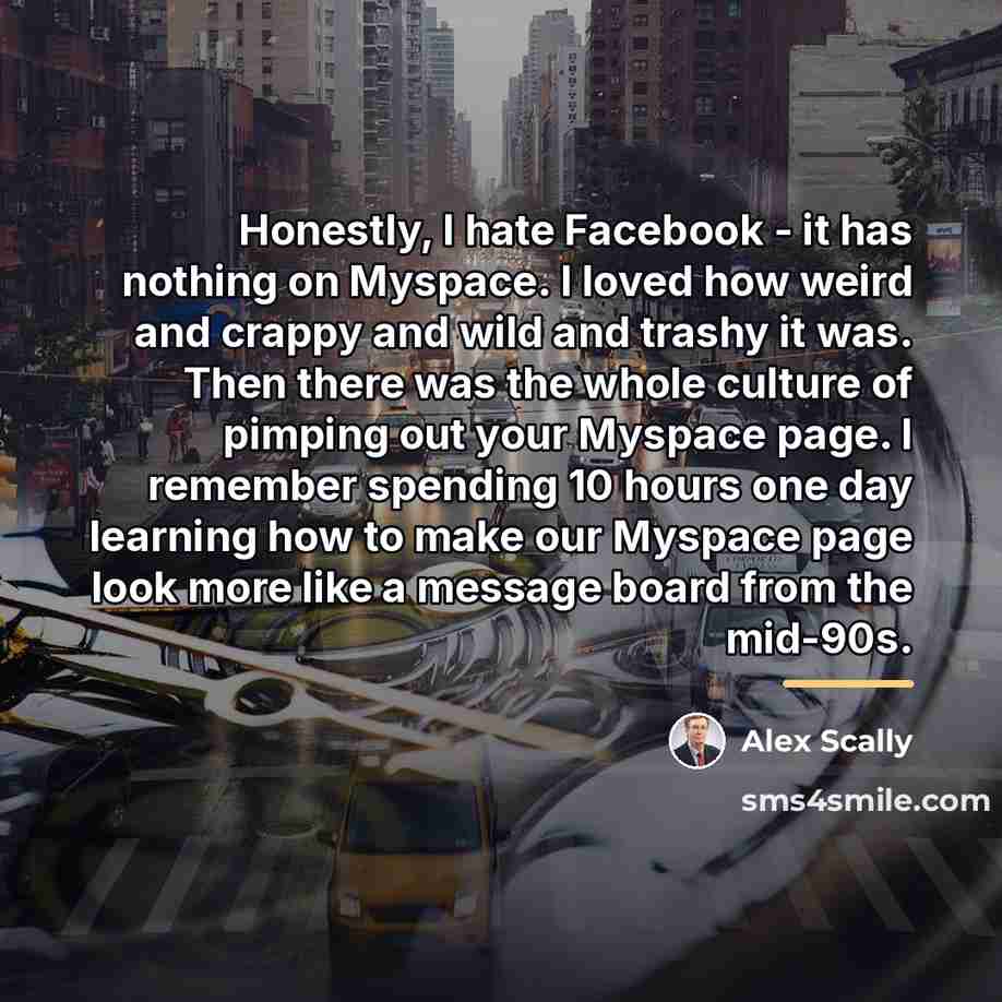 “Honestly, I hate Facebook - it has nothing on Myspace.…” quote by Alex Scally