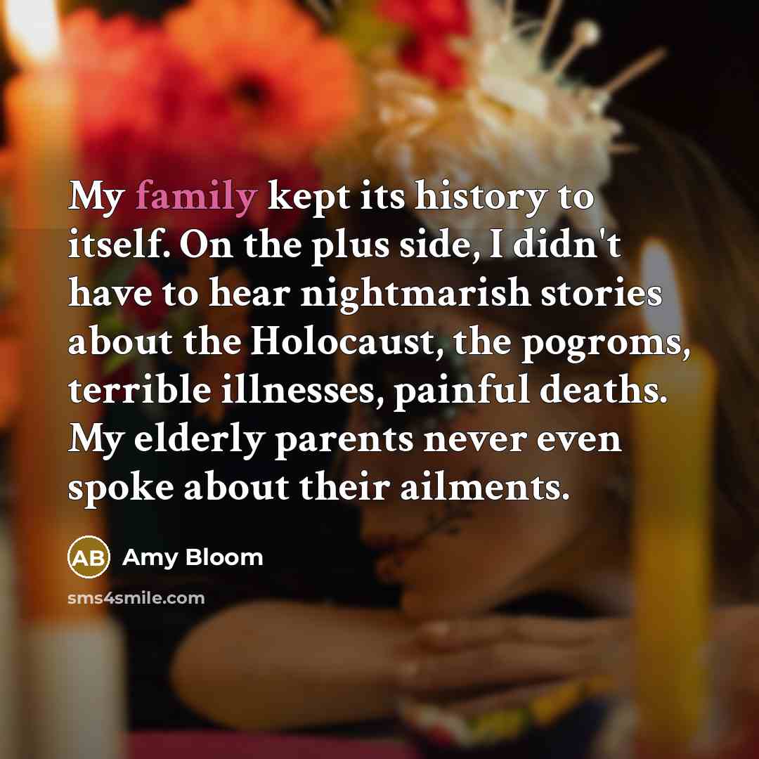 “My family kept its history to itself. On the plus…” quote by Amy Bloom
