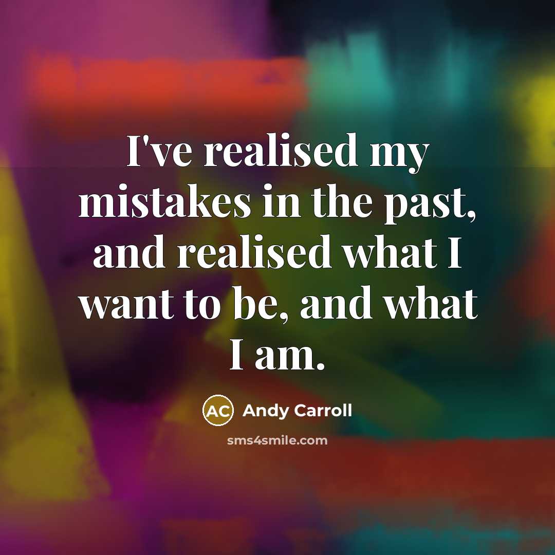 “I've realised my mistakes in the past, and realised what…” quote by Andy Carroll