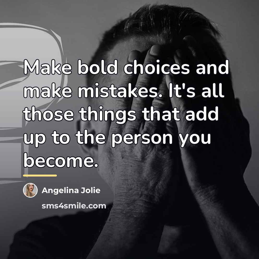“Make bold choices and make mistakes. It's all those things…” quote by Angelina Jolie