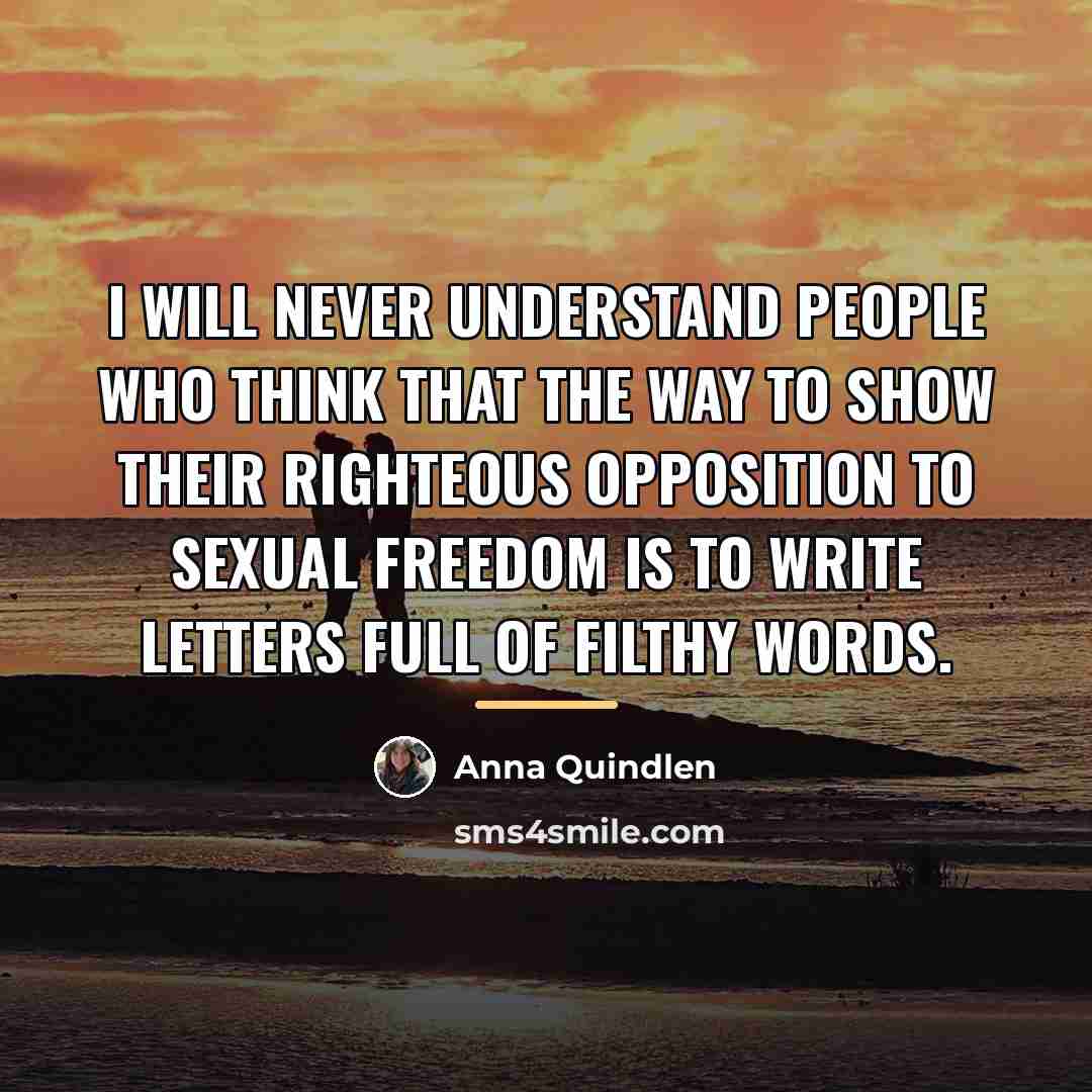 “I will never understand people who think that the way…” quote by Anna Quindlen
