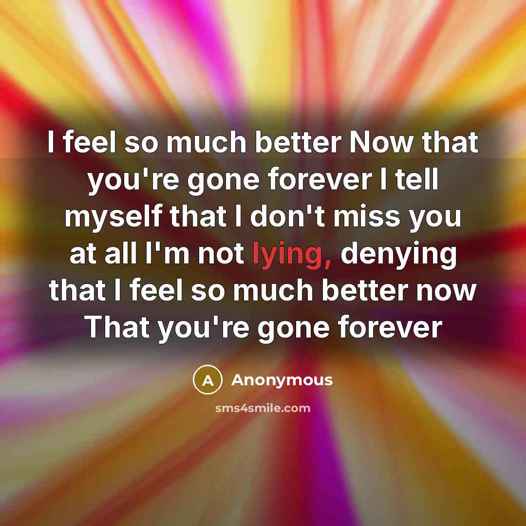 “I feel so much better Now that you're gone forever…” quote by Anonymous