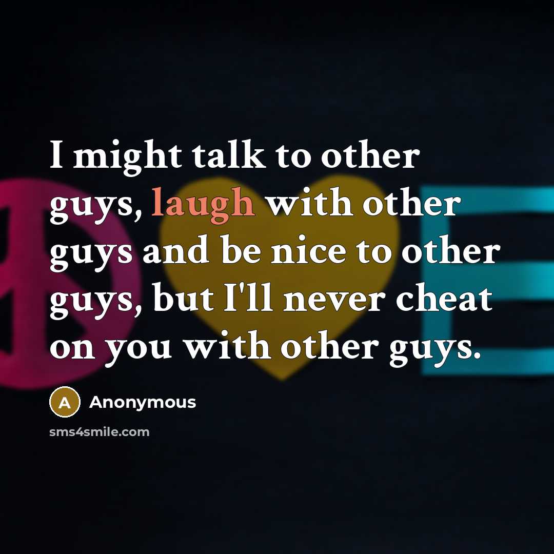 “I might talk to other guys, laugh with other guys…” quote by Anonymous