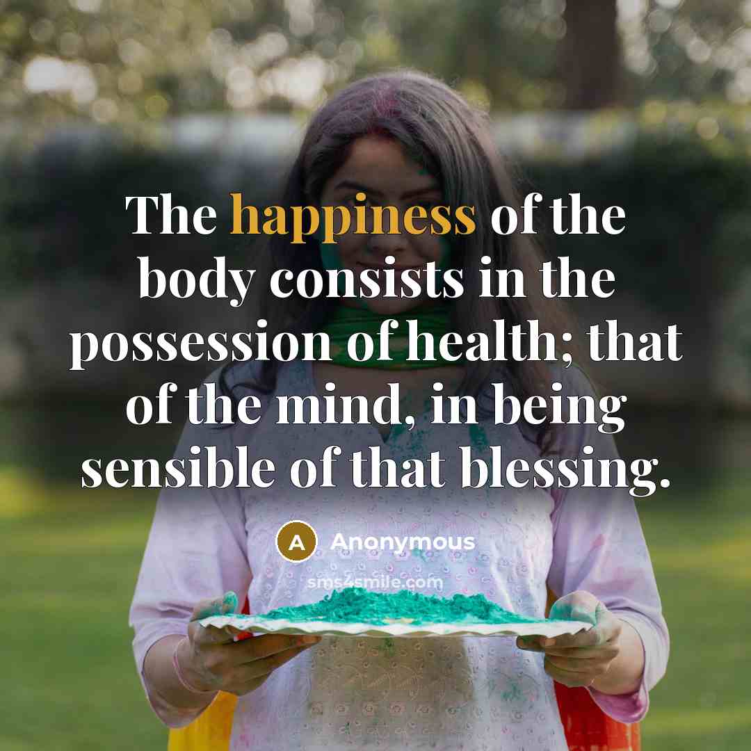“The happiness of the body consists in the possession of…” quote by Anonymous