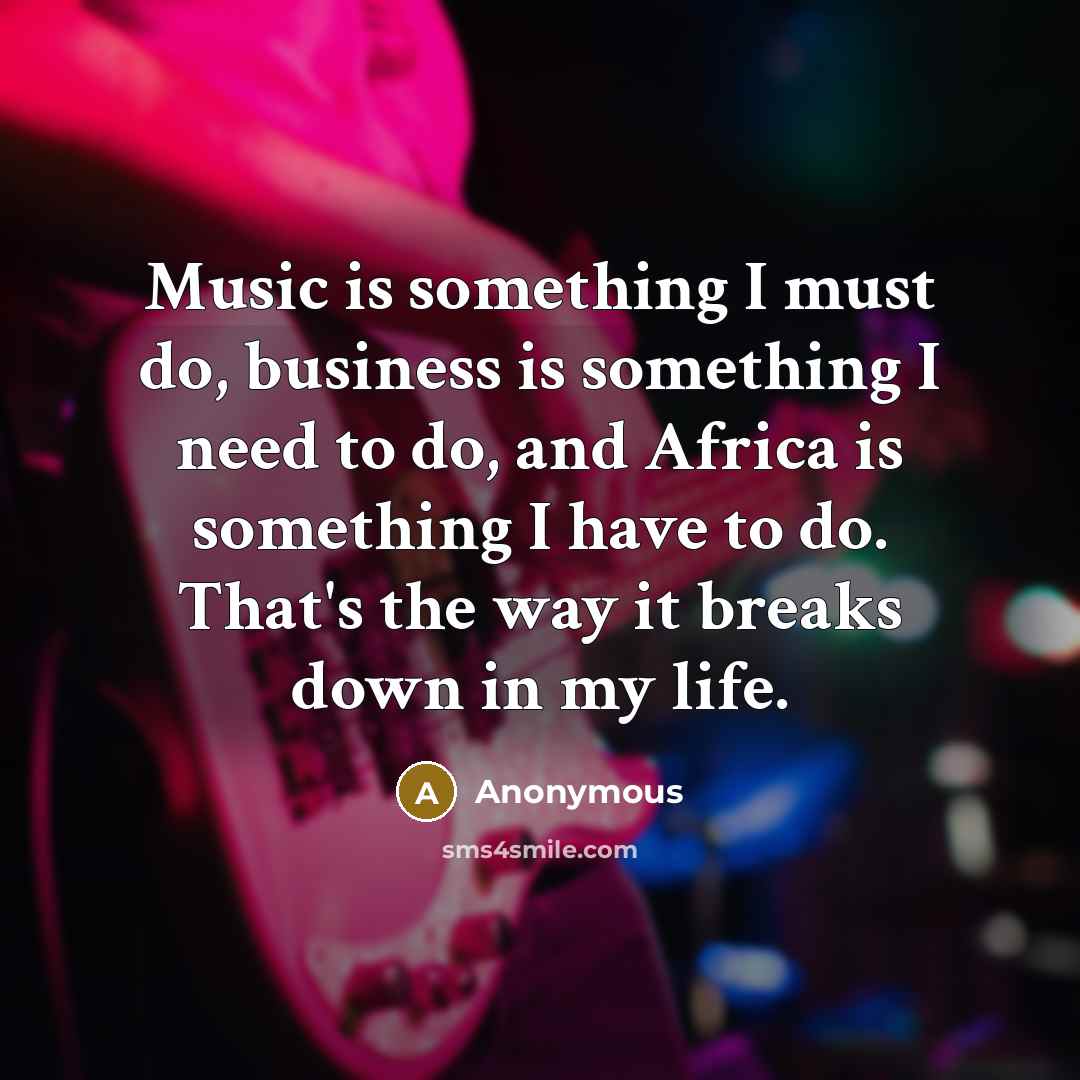 “Music is something I must do, business is something I…” quote by Anonymous