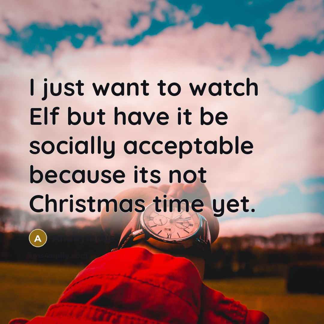 “I just want to watch Elf but have it be…” quote by Anonymous