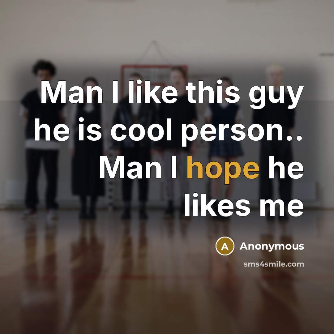 “Man I like this guy he is cool person.. Man I hope he likes me” quote by Anonymous