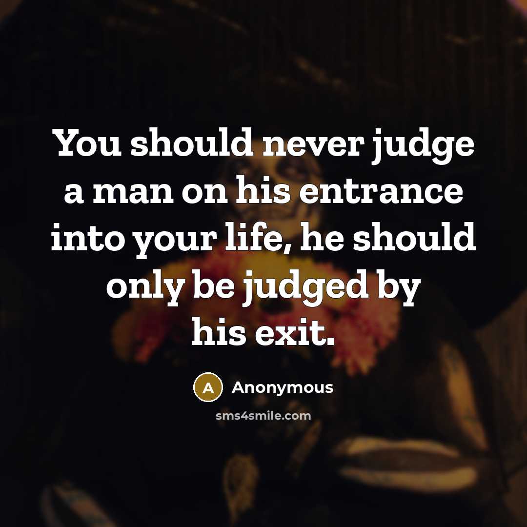 “You should never judge a man on his entrance into…” quote by Anonymous