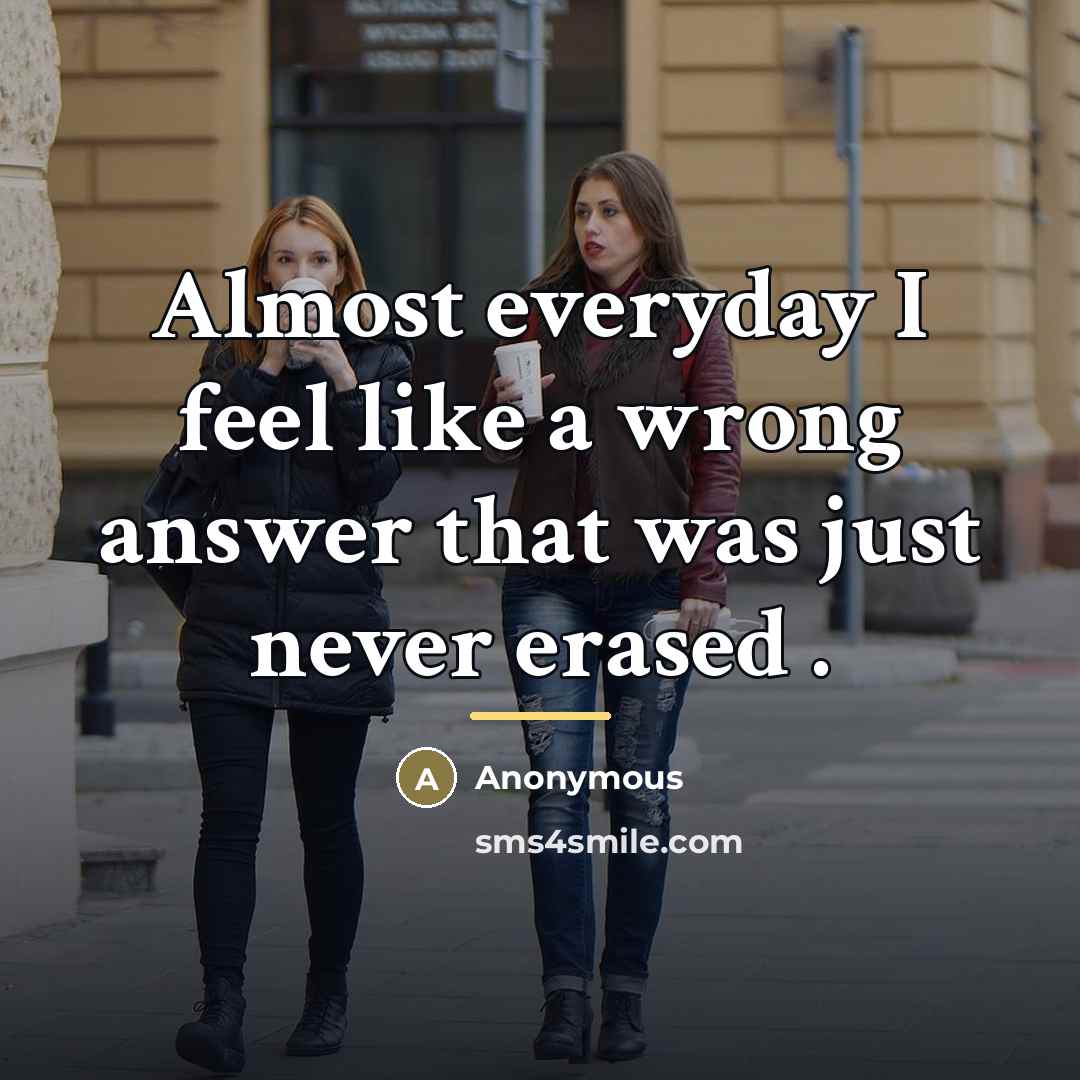 “Almost everyday I feel like a wrong answer that was…” quote by Anonymous