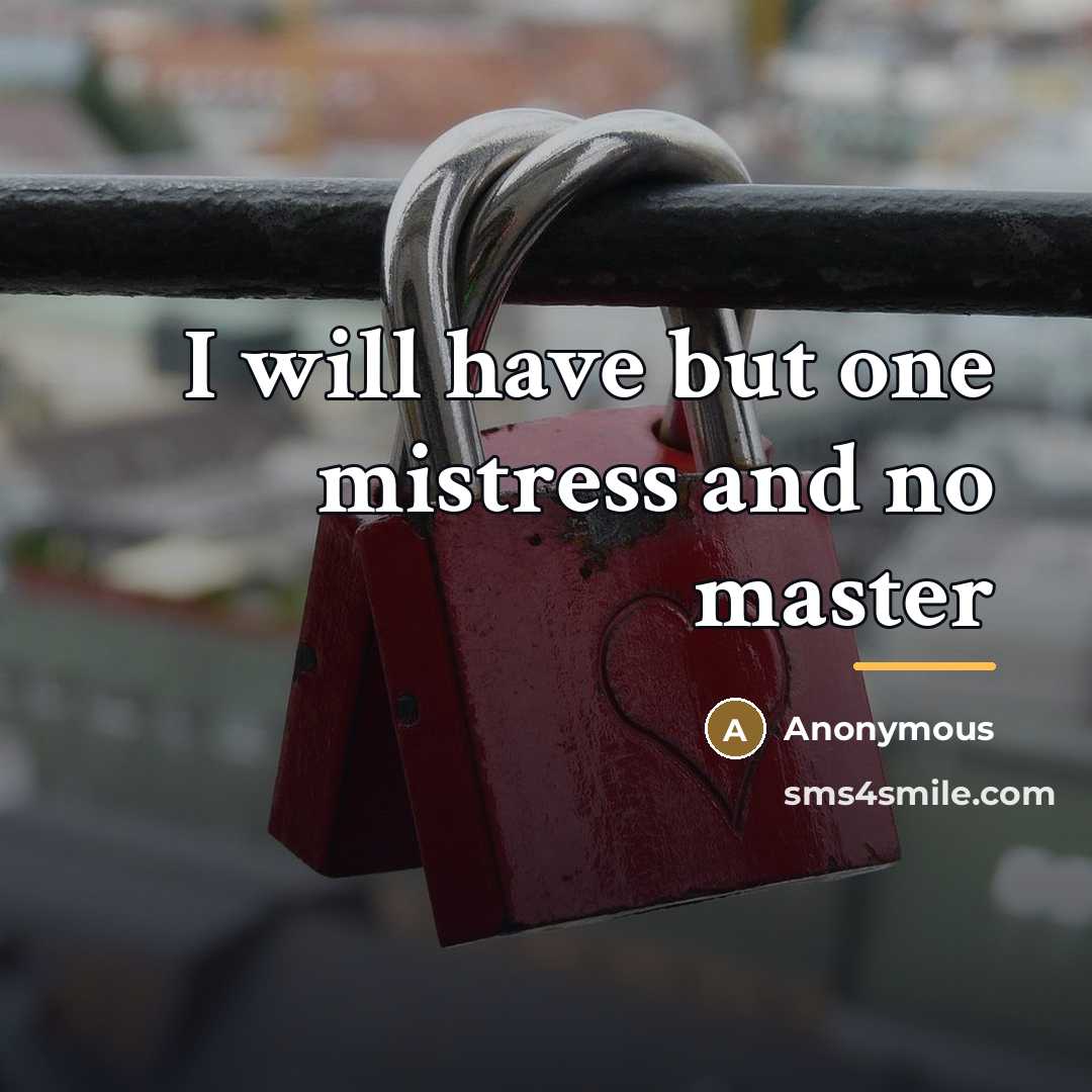 “I will have but one mistress and no master…” quote by Anonymous