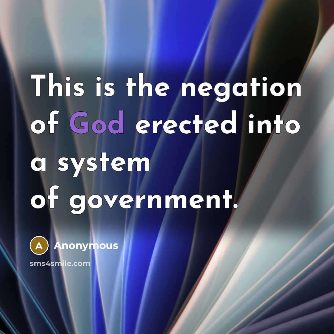 “This is the negation of God erected into a system of government.” quote by Anonymous