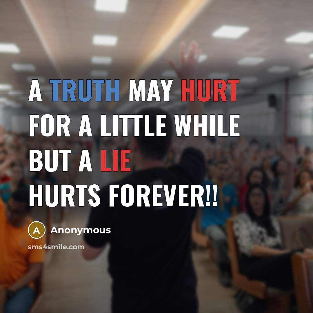 “A truth may hurt for a little while but a lie hurts forever!!” quote by Anonymous