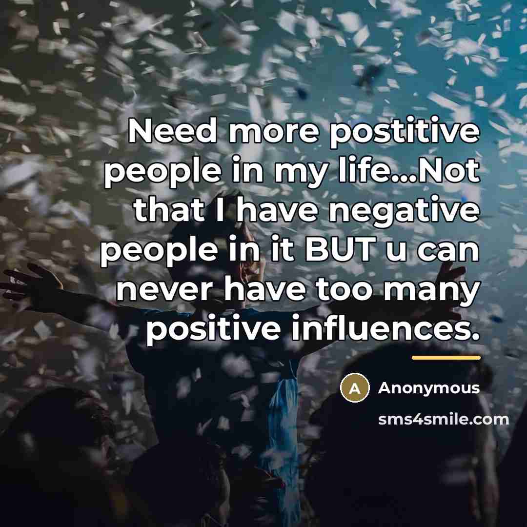 “Need more postitive people in my life...Not that I have…” quote by Anonymous