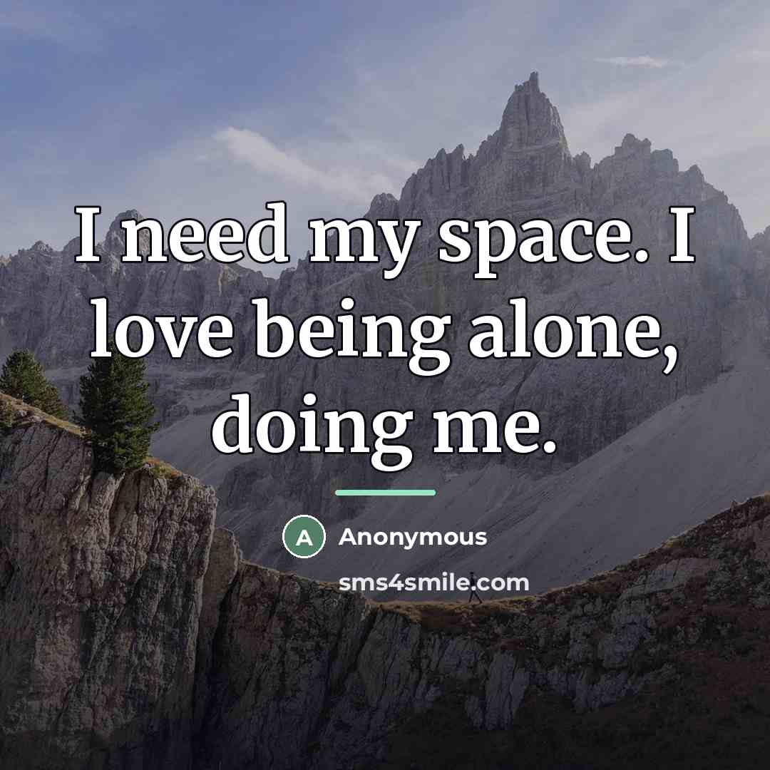 “I need my space. I love being alone, doing me.…” quote by Anonymous