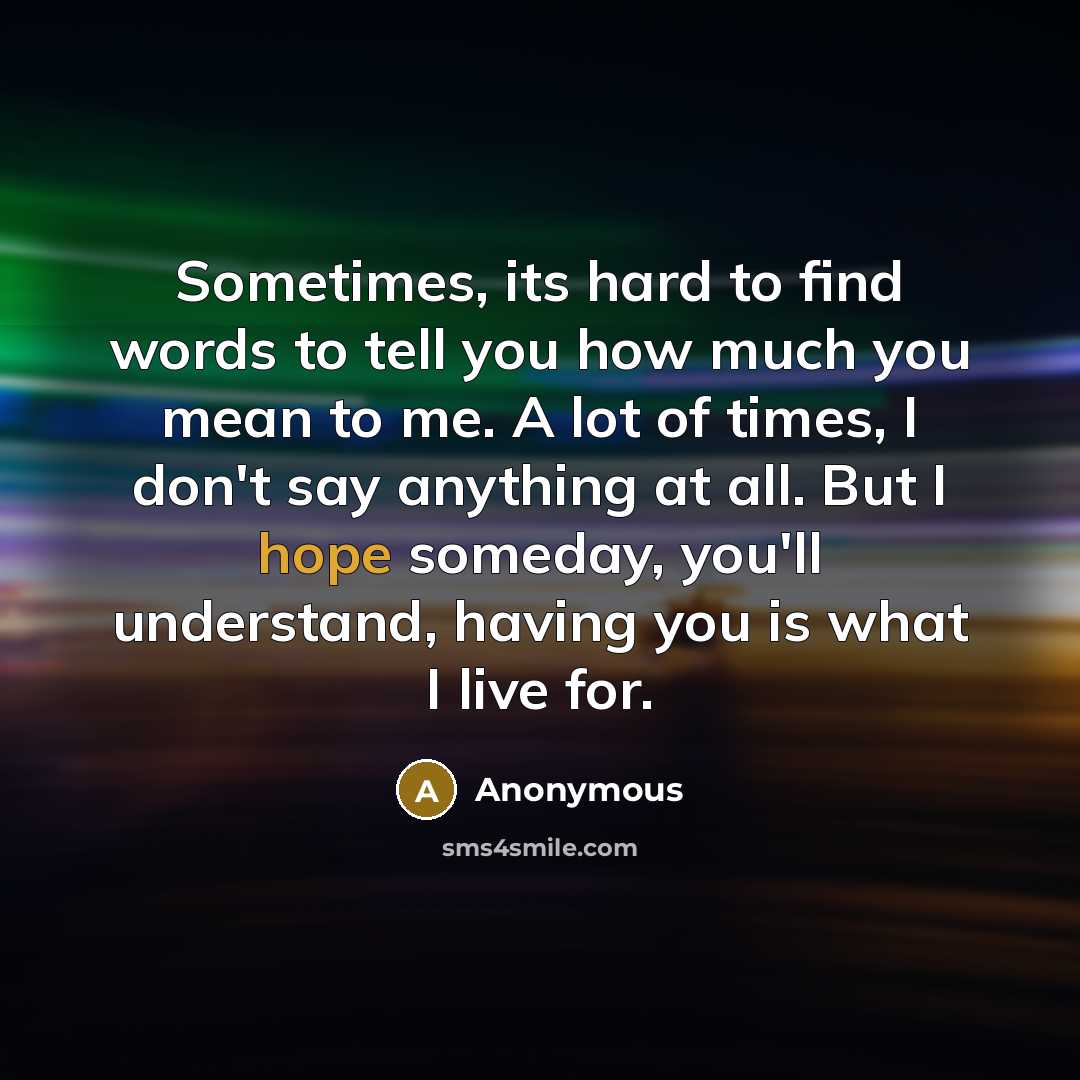 “Sometimes, its hard to find words to tell you how…” quote by Anonymous
