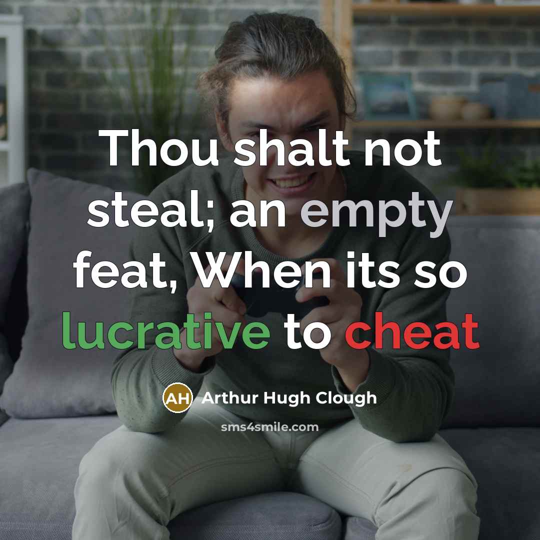 “Thou shalt not steal; an empty feat, When its so lucrative to cheat” quote by Arthur Hugh Clough