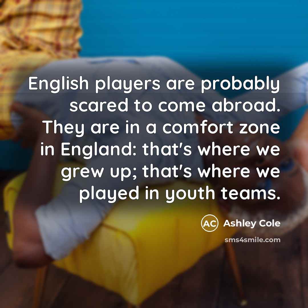 “English players are probably scared to come abroad. They are…” quote by Ashley Cole